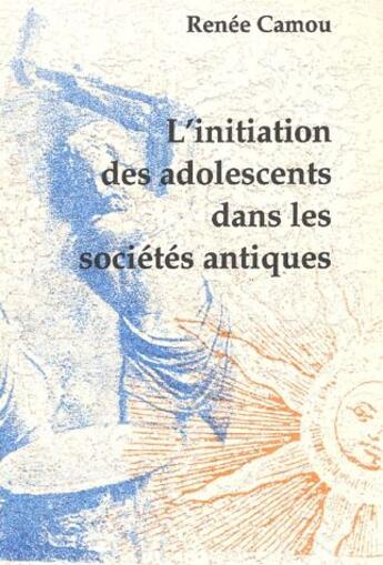 Couverture du livre « L'initiation des adolescents dans les sociétés antiques » de Renée Camou aux éditions Soleil Natal