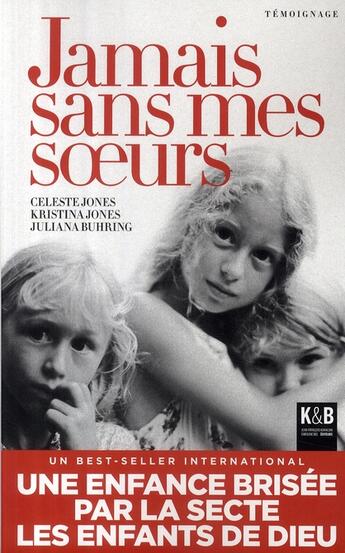 Couverture du livre « Jamais sans mes soeurs ; trois soeurs dans l'enfer d'une secte pédophile » de Kristina Jones et Juliana Buhring et Celeste Jones aux éditions K & B