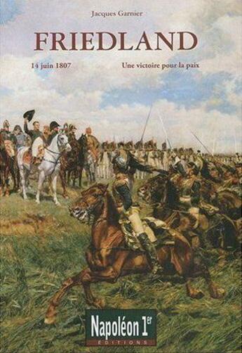 Couverture du livre « Friedland ; 14 juin 1807, une victoire pour la paix » de Jacques Garnier aux éditions Soteca