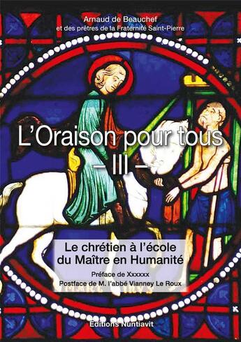 Couverture du livre « L'oraison pour tous t.3 ; le chrétien à l'école du maître en humanité » de Arnaud De Beauchef aux éditions Nuntiavit