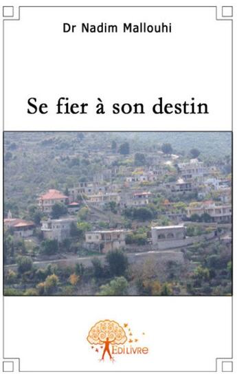 Couverture du livre « Se fier à son destin » de Dr Nadim Mallouhi aux éditions Edilivre