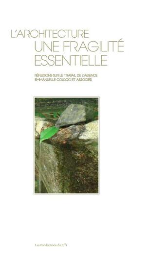 Couverture du livre « L'architecture, une fragilité essentielle ; réflexions sur le travail de l'agence Emmanuelle Colboc et associés » de Francoise Arnold et Valerie Thouard et Emmanuelle Colboc aux éditions Les Productions Du Effa