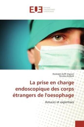 Couverture du livre « La prise en charge endoscopique des corps etrangers de l'oesophage : Astuces et expertises » de Rodolph Vignon aux éditions Editions Universitaires Europeennes