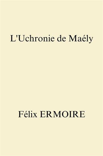 Couverture du livre « L'Uchronie de Maély » de Ermoire Felix aux éditions Librinova