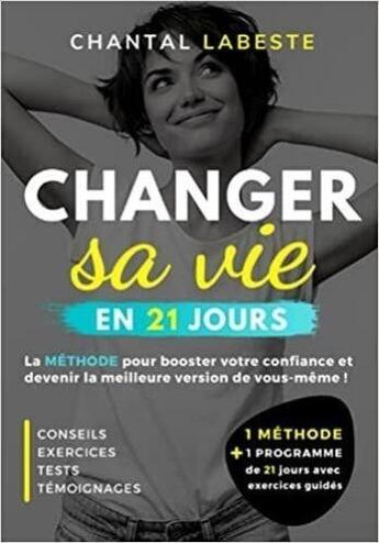 Couverture du livre « Changer sa vie en 21 jours : la méthode pour booster votre confiance et devenir la meilleure version de vous même ! » de Labeste Chantal aux éditions Chantal Labeste