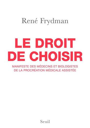 Couverture du livre « Le droit de choisir ; manifeste des médecins et biologistes de la procréation médicale assistée » de Rene Frydman aux éditions Seuil