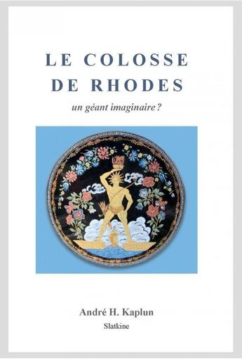 Couverture du livre « Le colosse de Rhodes ; un géant imaginaire ? » de Andre H. Kaplun aux éditions Slatkine