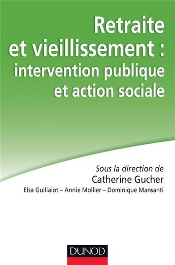 Couverture du livre « Retraite et vieillissement ; intervention publique et action sociale » de Annie Mollier et Catherine Gucher et Elsa Guillalot et Dominique Mansanti aux éditions Dunod