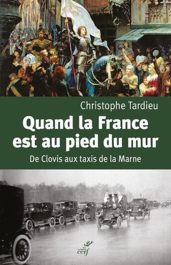 Couverture du livre « Quand la France est au pied du mur ; de Clovis aux taxis de la Marne » de Christophe Tardieu aux éditions Cerf