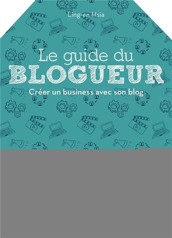 Couverture du livre « Le guide du blogueur ; créer un business avec son blog » de Ling-En Hsia aux éditions Eyrolles