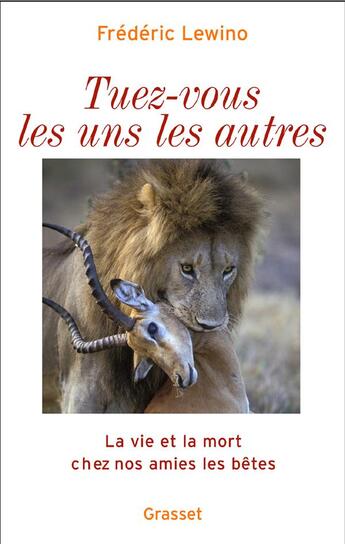 Couverture du livre « Tuez-vous les uns les autres ; la vie et la mort chez nos amies les bêtes » de Frederic Lewino aux éditions Grasset