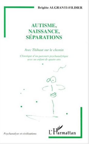 Couverture du livre « Autisme, naissance, séparations : avec Thibaut sur le chemin ; chronique d'un parcours psychanalytique avec un enfant de quatre ans » de Brigitte Algranti-Fildier aux éditions Editions L'harmattan