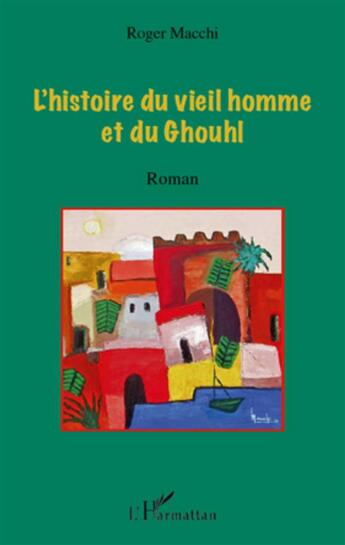 Couverture du livre « L'histoire du vieil homme et du Ghouhl » de Roger Macchi aux éditions L'harmattan