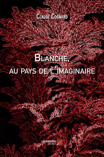 Couverture du livre « Blanche, au pays de l'imaginaire » de Claude Cognard aux éditions Editions Du Net