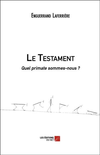 Couverture du livre « Le testament ; quel primate sommes-nous ? » de Enguerrand Laferriere aux éditions Editions Du Net