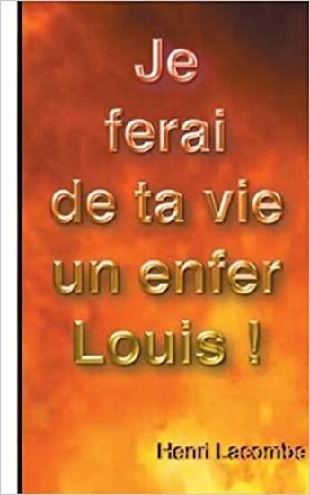 Couverture du livre « Je vais faire de ta vie un enfer Louis ! » de Henri Lacombe aux éditions Books On Demand