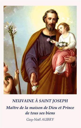 Couverture du livre « Neuvaine à Saint Joseph Maître de la maison de Dieu et Prince de tous ses biens » de Aubry Guy-Noel aux éditions Books On Demand