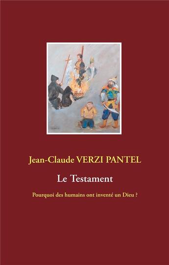 Couverture du livre « Le testament ; pourquoi des humains ont inventé un Dieu ? » de Jean-Claude Verzi Pantel aux éditions Books On Demand