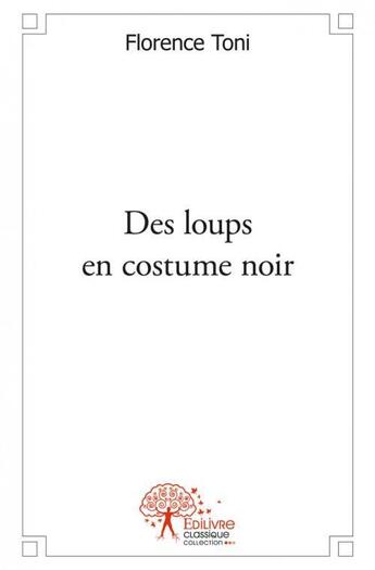 Couverture du livre « Des loups en costume noir » de Florence Toni aux éditions Edilivre