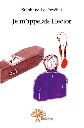 Couverture du livre « Je m'appelais Hector » de Stephane Le Devehat aux éditions Edilivre