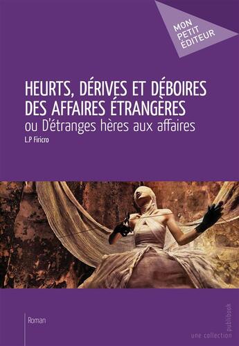 Couverture du livre « Heurts, dérives et déboires des affaires étrangères ; ou d'étranges hères aux affaires » de L.P Firicro aux éditions Publibook