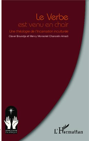 Couverture du livre « Verbe est venu en chair ; une théologie de l'incarnation inculturée » de Claver Boundja et Mervy Monsoleil Chancelin Amadi aux éditions L'harmattan