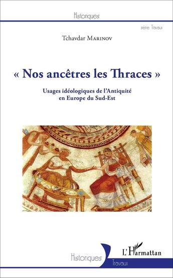 Couverture du livre « Nos ancêtres les Thraces ; usages idéologiques de l'Antiquité en Europe du Sud-Est » de Tchavdar Marinov aux éditions L'harmattan