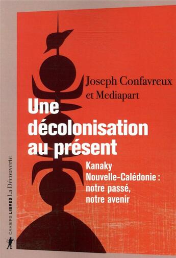 Couverture du livre « Une décolonisation au présent : Kanaky-Nouvelle-Calédonie : notre passé, notre avenir » de Joseph Confavreux et Collectif aux éditions La Decouverte