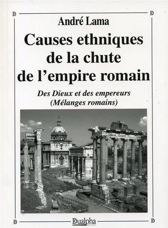 Couverture du livre « Causes ethniques de la chute de l'empire romain ; des Dieux et des empereurs » de André Lama aux éditions Dualpha