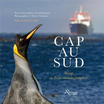 Couverture du livre « Cap au sud ; voyage en Terres australes françaises » de Thierry Racinais et Alexandre Civard-Racinais aux éditions Riveneuve