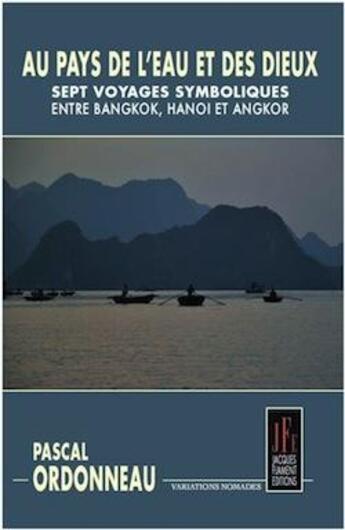 Couverture du livre « Au pays de l'eau et des dieux : sept voyages symboliques entre Bangkok, Hanoi et Angor » de Pascal Ordonneau aux éditions Jacques Flament