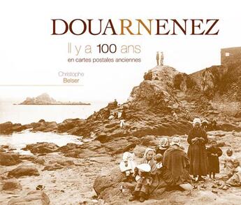 Couverture du livre « Douarnenez il y a 100 ans en cartes postales anciennes » de Christophe Belser aux éditions Patrimoines & Medias