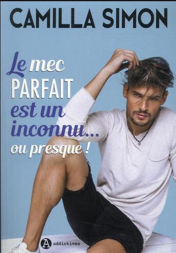 Couverture du livre « Le mec parfait est un inconnu... ou presque ! » de Camilla Simon aux éditions Editions Addictives