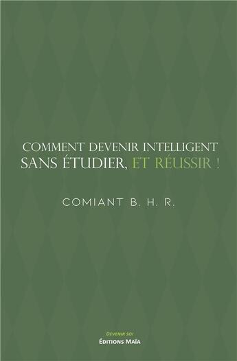 Couverture du livre « Comment devenir intelligent, sans etudier, et reussir ! » de B. H. R. Comiant aux éditions Editions Maia