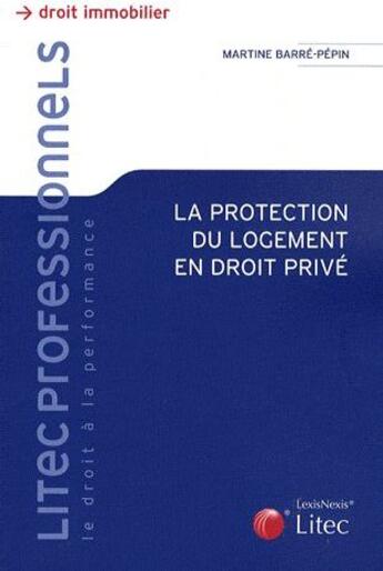 Couverture du livre « La protection du logement en droit prive » de Martine Barré-Pépin aux éditions Lexisnexis