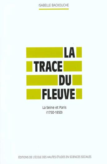 Couverture du livre « La Trace du fleuve : La Seine et Paris, 1750-1850 » de Isabelle Backouche aux éditions Ehess