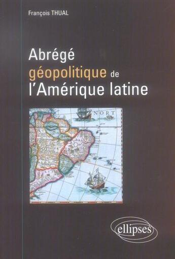 Couverture du livre « Abrégé géopolitique de l'amérique latine » de Francois Thual aux éditions Ellipses