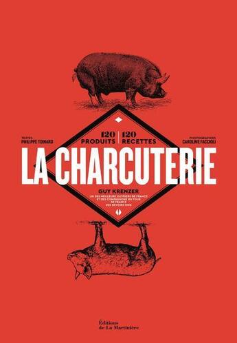 Couverture du livre « La charcuterie ; 120 produits, 120 recettes » de Caroline Faccioli et Philippe Toinard et Guy Krenzer aux éditions La Martiniere