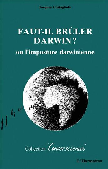 Couverture du livre « Faut-il bruler darwin ? - l'imposture darwinienne » de Jacques Costagliola aux éditions L'harmattan