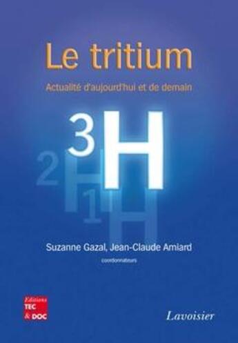 Couverture du livre « Le tritium : Actualité d'aujourd'hui et de demain » de Suzanne Gazal et Jean-Claude Amiard aux éditions Tec Et Doc