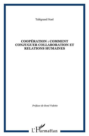 Couverture du livre « COOPÉRATION : COMMENT CONJUGUER COLLABORATION ET RELATIONS HUMAINES » de Talégrand Noel aux éditions L'harmattan