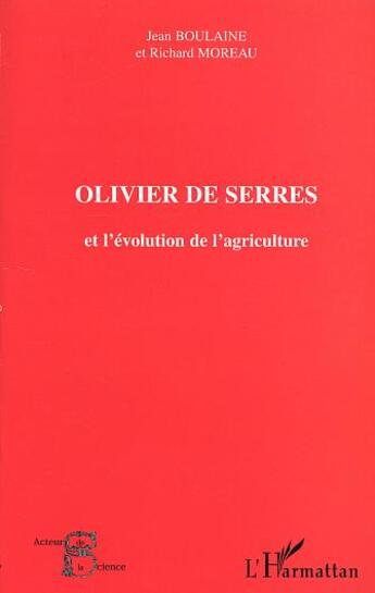 Couverture du livre « OLIVIER DE SERRES et l'évolution de l'agriculture » de Richard Moreau et Jean Boulaine aux éditions L'harmattan