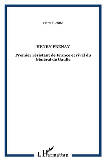 Couverture du livre « Henry Frenay ; premier résistant de France et rival du général de Gaulle » de Pierre Giolitto aux éditions L'harmattan