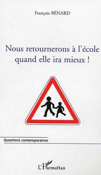 Couverture du livre « Nous retournerons a l'ecole quand elle ira mieux ! » de Francois Benard aux éditions L'harmattan