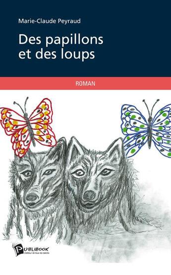 Couverture du livre « Des papillons et des loups » de Marie-Claude Peyraud aux éditions Publibook