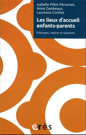 Couverture du livre « Les lieux d'accueil enfants-parents : éclairages, repères et questions » de Laurence Confais et Isabelle Pillot Peronnet et Anne Zambeaux aux éditions Eres