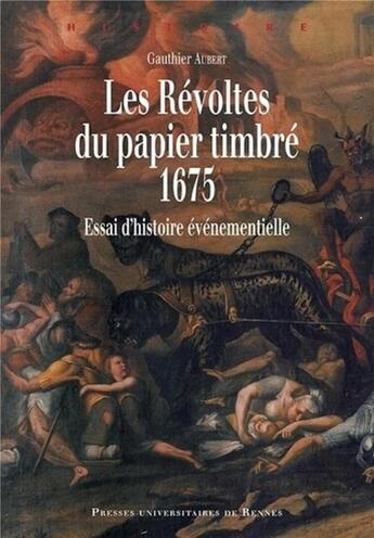 Couverture du livre « Les révoltes du papier timbré, 1675 ; essai d'histoire événementielle » de Gauthier Aubert aux éditions Pu De Rennes