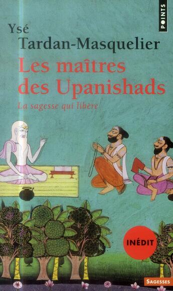 Couverture du livre « Les maîtres des Upanishads ; la sagesse qui libère » de Yse Tardan-Masquelier aux éditions Points