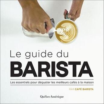 Couverture du livre « Le guide du barista ; les essentiels pour déguster les meilleurs cafés à la maison » de  aux éditions Quebec Amerique