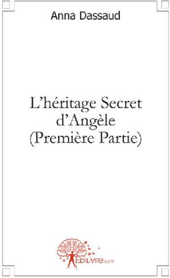 Couverture du livre « L'héritage secret d'Angèle Tome 1 » de Anna Dassaud aux éditions Edilivre